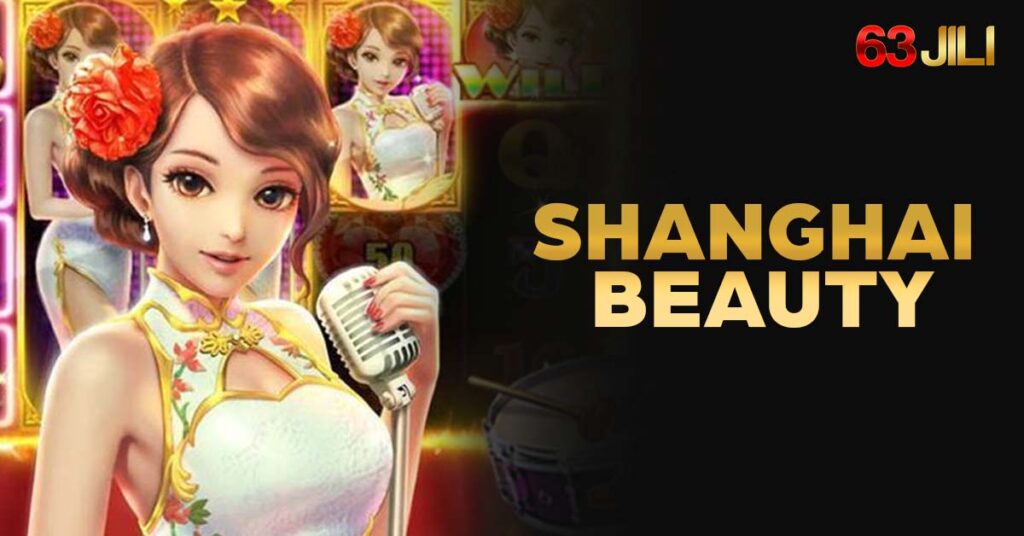 Exploring the Shanghai Beauty Slot Game -Unveiling the Thrill with 63JILI